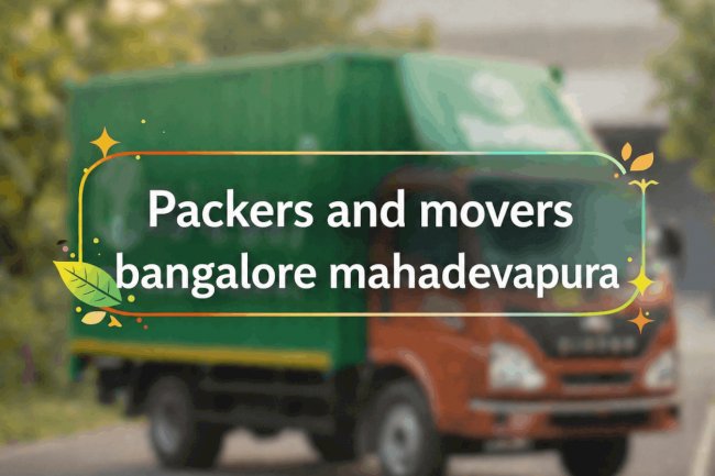 How to Choose Packers and Movers in Mahadevapura Bangalore
