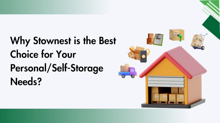 Why Stownest is the Best Choice for Your Personal/Self-Storage Needs.