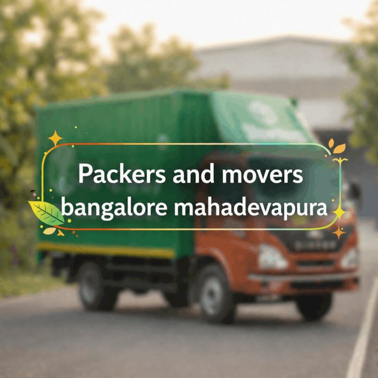 How to Choose Packers and Movers in Mahadevapura Bangalore