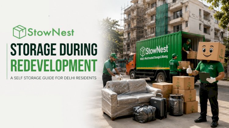 Storage During Redevelopment: A Self Storage Guide for Delhi Residents | StowNest 